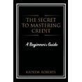 thumbnail image 1 of The Secret To Mastering Credit: A Beginner's Guide, (Paperback), 1 of 1