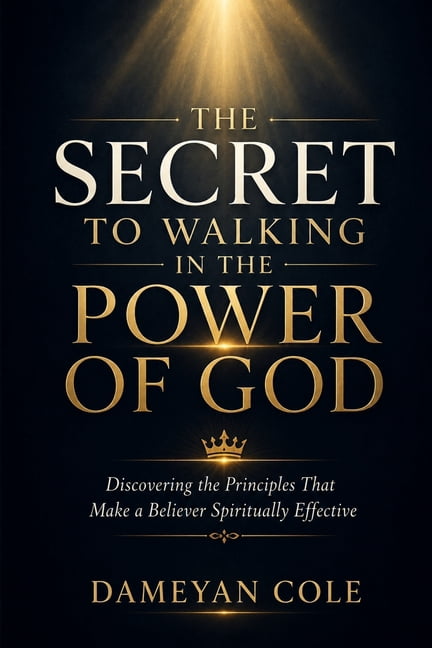 The Secret To Walking In The Power Of God: Discovering the Principles That Make a Believer Spiritually Effective, (Paperback)