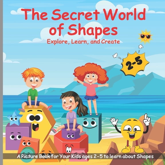 The Secret World of Shapes: Explore, Learn, and Create: A Picture Book for Your Kids ages 2-5 to learn about Shapes, (Paperback)