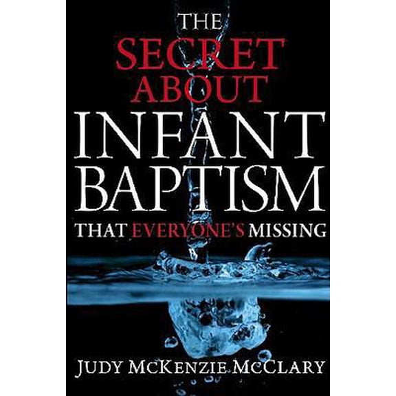 Pre-Owned The Secret About Infant Baptism That Everyone's Missing (Paperback) 1599791706 9781599791708