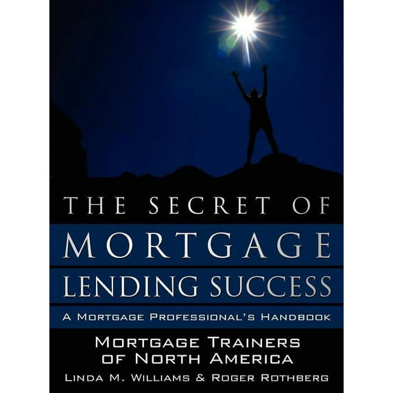 The Secret of Mortgage Lending Success Paperback 1434361063 9781434361066 Linda M. Williams, Roger Rothberg
