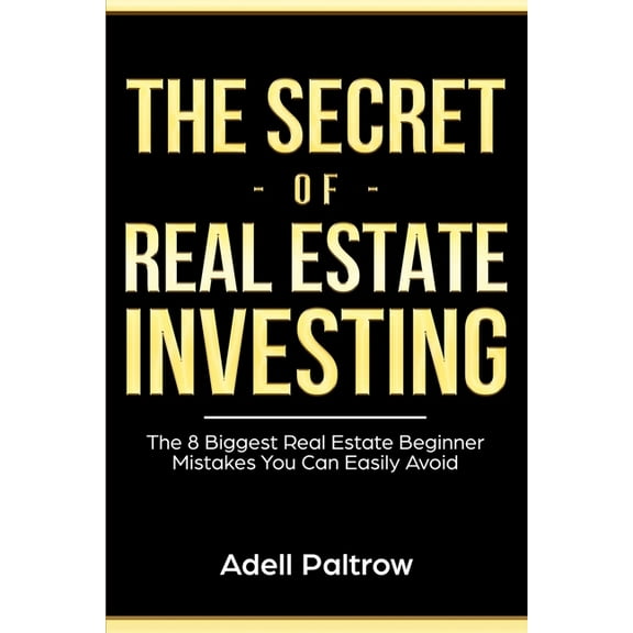 The Secret of Real Estate Investing : The 8 Biggest Real Estate Beginner Mistakes You Can Easily Avoid (Paperback)
