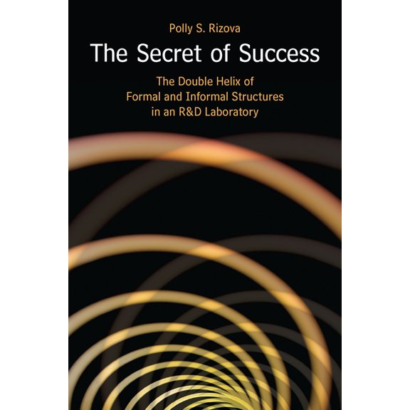 The Secret of Success: The Double Helix of Formal and Informal Structures in an R&d Laboratory, (Hardcover)