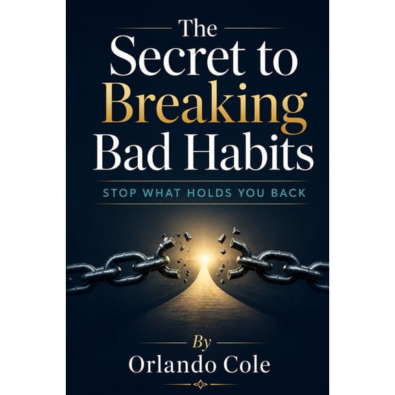 The Secret to Breaking Bad Habits: Stop What Holds You Back, (Paperback)