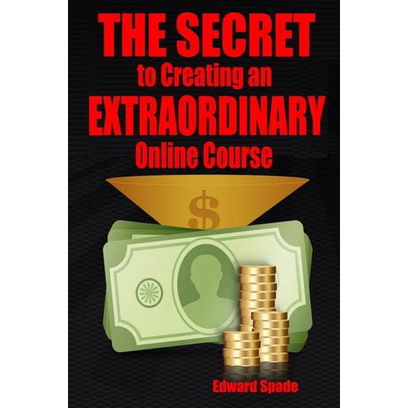 THE SECRET To Creating an EXTRAORDINARY Online Course, (Paperback)