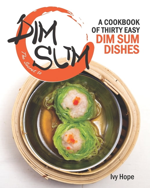 The Secret to Dim Sum : A Cookbook of Thirty Easy Dim Sum Dishes (Paperback)