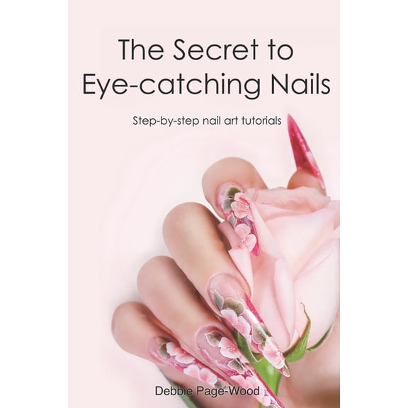 The Secret to Eye-catching Nails: Step-by-step nail art tutorials, (Paperback)