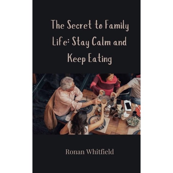 The Secret to Family Life: Stay Calm and Keep Eating, (Paperback)