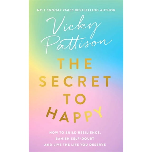 The Secret to Happy: How to Build Resilience, Banish Self-Doubt and Live the Life You Deserve, (Hardcover)