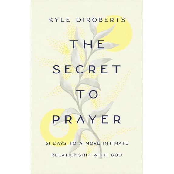 The Secret to Prayer: 31 Days to a More Intimate Relationship with God, (Paperback)