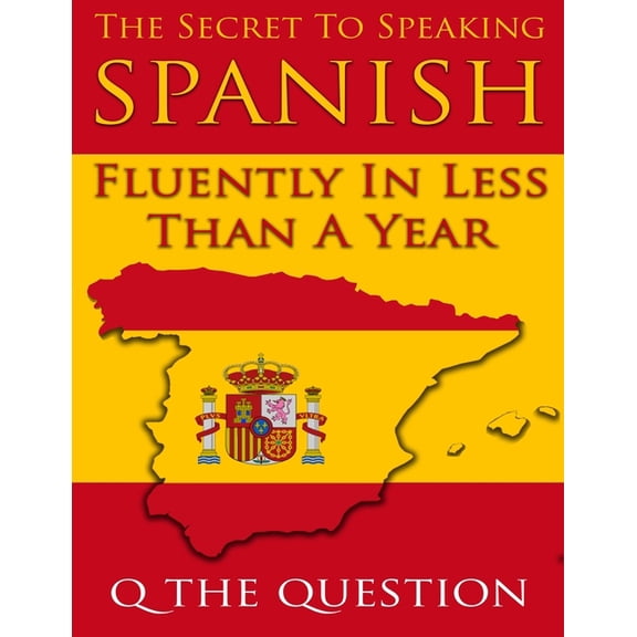The Secret to Speaking Spanish Fluently in Less Than a Year Paperback 1520337825 9781520337821 Q The Question