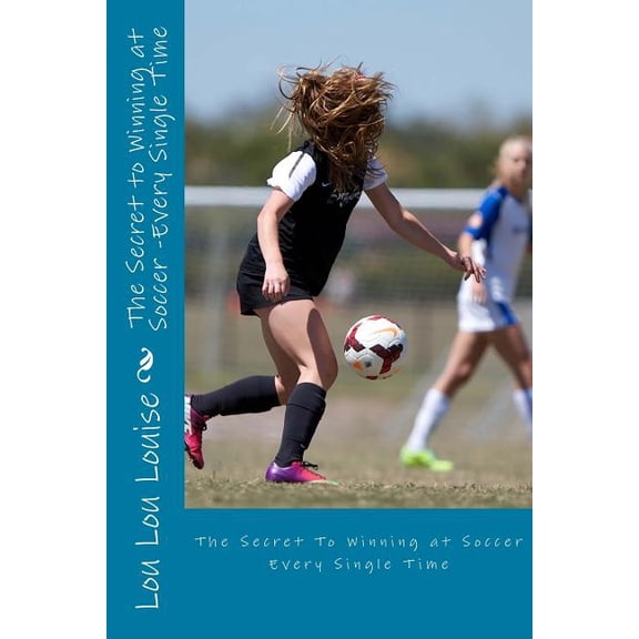 The Secret to Winning at Soccer: Every single time.