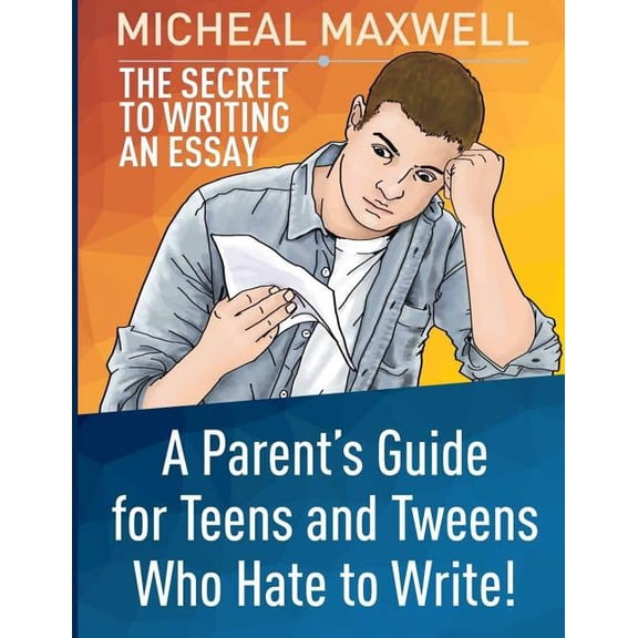 The Secret to Writing an Essay: A Parent's Guide for Teens and Tweens Who Hate to Write, (Paperback)