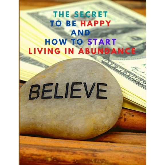 The Secret to be Happy and Start Living in Abundance, (Paperback)