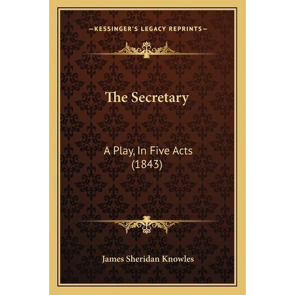 The Secretary: A Play, In Five Acts (1843) ( James Sheridan Knowles, Paperback )