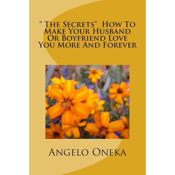 The Secrets How to Make Your Husband or Boyfriend Love You More and Forever
