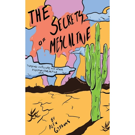 The Secrets Of Mescaline - Tripping On Peyote And Other Psychoactive Cacti, (Paperback)