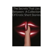 The Secrets That Lies Between A Collection Of Erotic Short Stories, Paperback