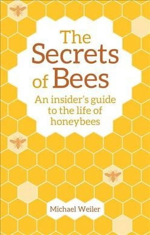 The Secrets of Bees: An Insider's Guide to the Life of Honeybees ...