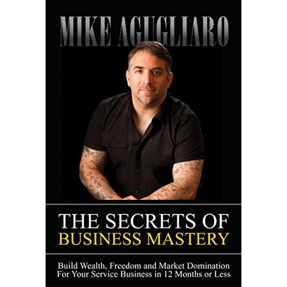Pre-Owned The Secrets of Business Mastery: Build Wealth, Freedom and Market Domination in 12 Months or Less (Paperback) 1683503252 9781683503255