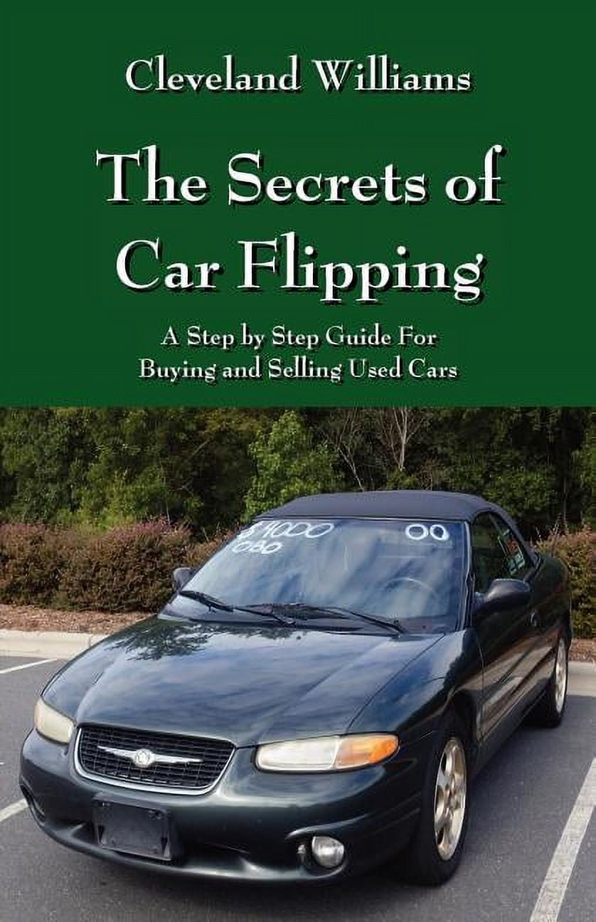 The Secrets of Car Flipping: A Step by Step Guide For Buying and Selling Used Cars, (Paperback)
