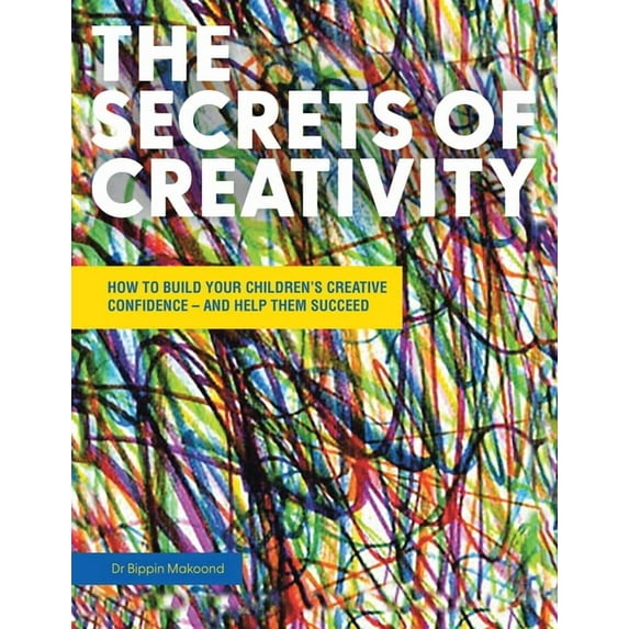 The Secrets of Creativity: How to Build Your Children's Creative Confidence - And Help Them Succeed, (Paperback)