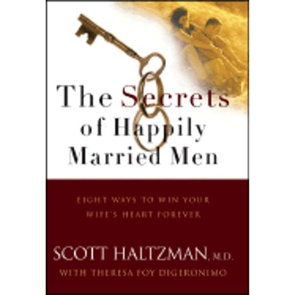 The Secrets of Happily Married Men : Eight Ways to Win Your Wife's Heart Forever (Hardcover)