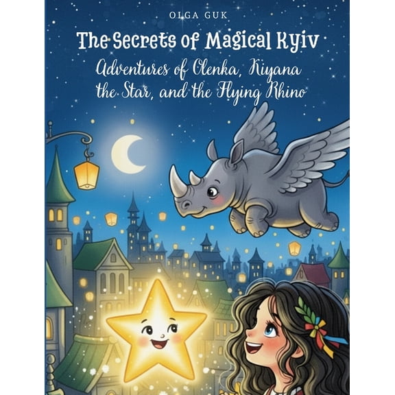 The Secrets of Magical Kyiv: Adventures of Olenka, Kiyana the Star, and the Flying Rhino, (Paperback)