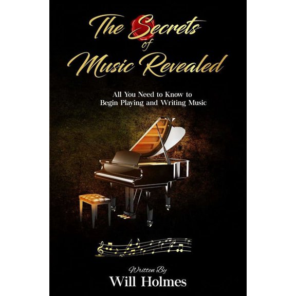 The Secrets of Music Revealed : All You Need to Know to Begin Playing and Writing Music (Paperback)