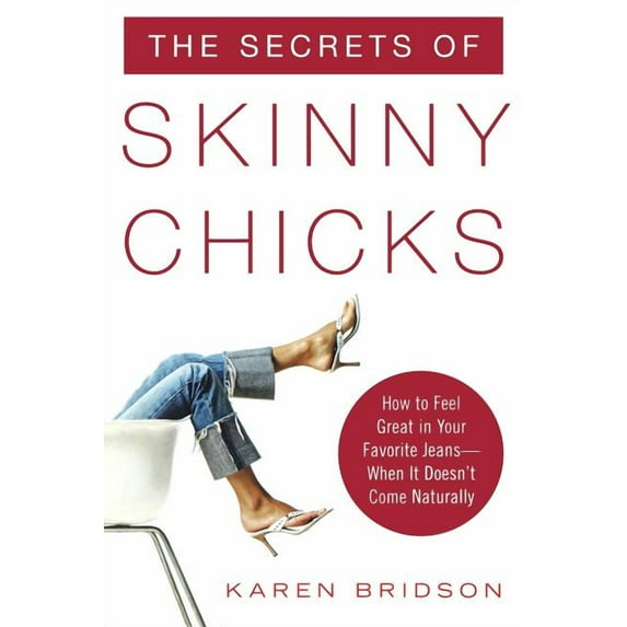 The Secrets of Skinny Chicks: How to Feel Great in Your Favorite Jeans -- When It Doesn't Come Naturally, (Paperback)