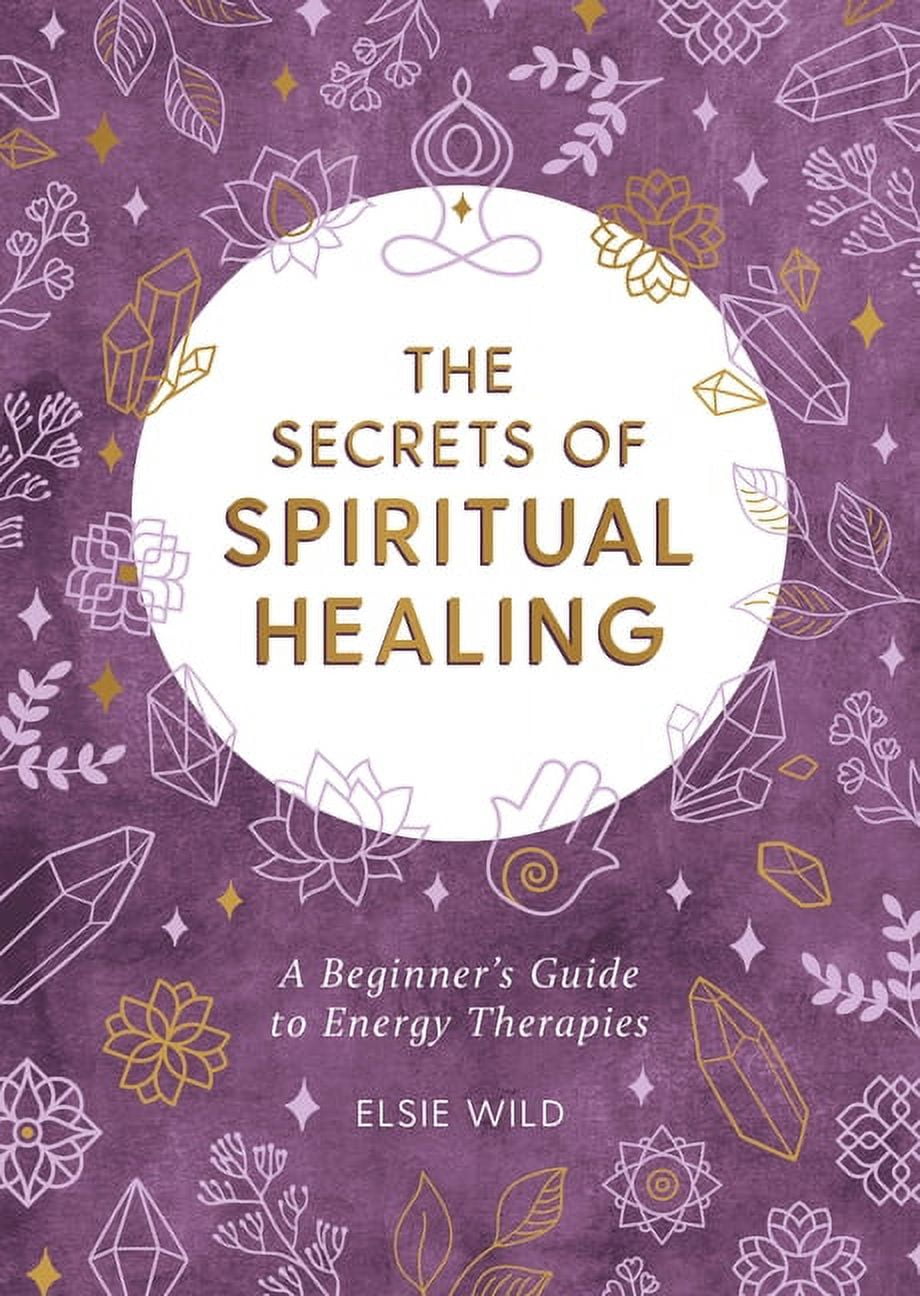 The Secrets of Spiritual Healing A Beginner's Guide to Energy
