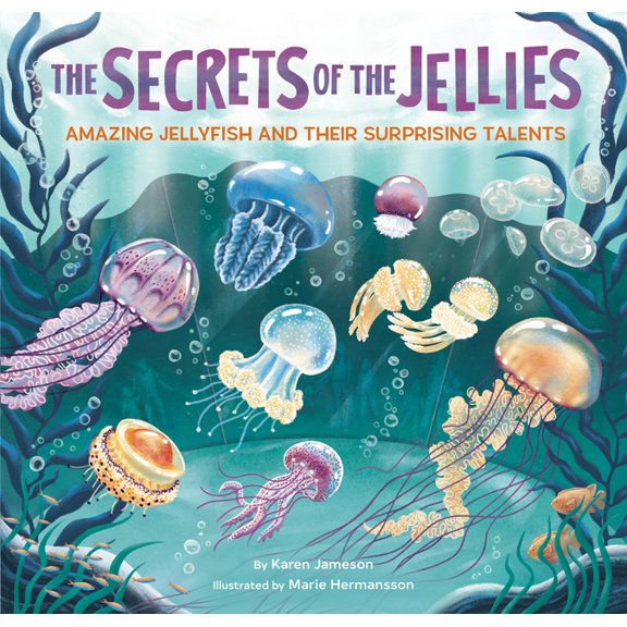 The Secrets of the Jellies: Amazing Jellyfish and Their Surprising Talents, (Hardcover)
