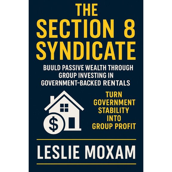 The Section 8 Syndicate: Build Passive Wealth Through Group Investing in Government-Backed Rentals, (Paperback)