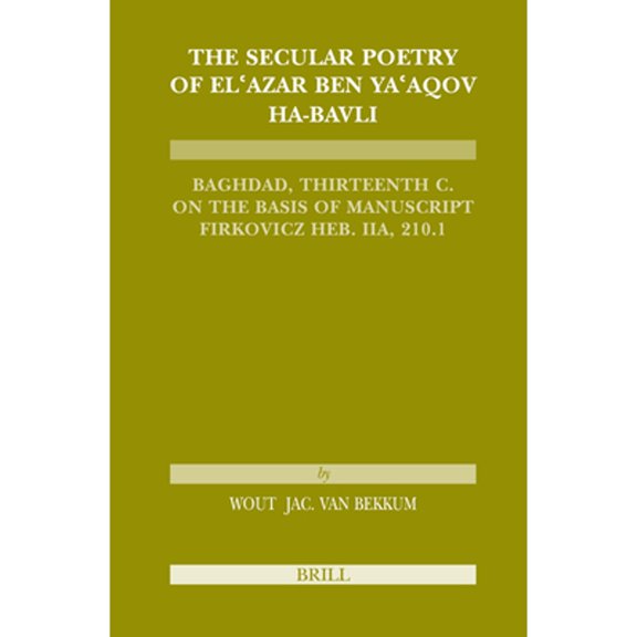 Pre-Owned The Secular Poetry of El'azar Ben Ya'aqov Ha-Bavli: Baghdad, Thirteenth Century on the (Hardcover) by Wout Van Bekkum