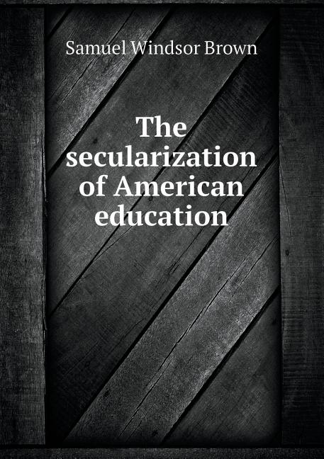 The Secularization of American Education (Paperback)