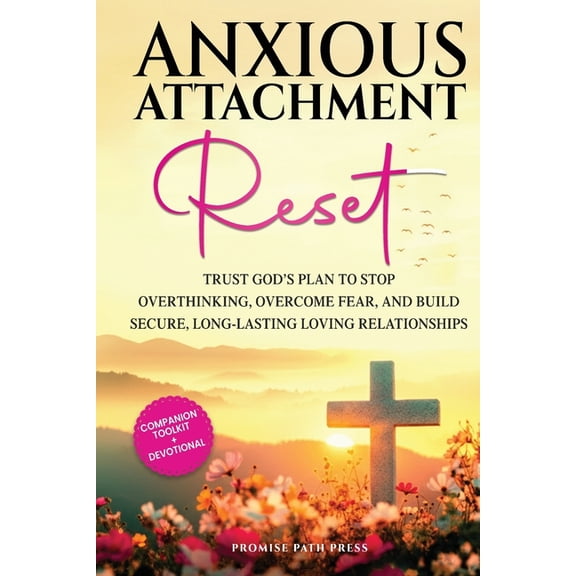 The Secure Love Anxious Attachment Reset: Trust God's Plan to Stop Overthinking, Overcome Fear, and Build Secure, Long-lasting Loving Re, (Paperback)
