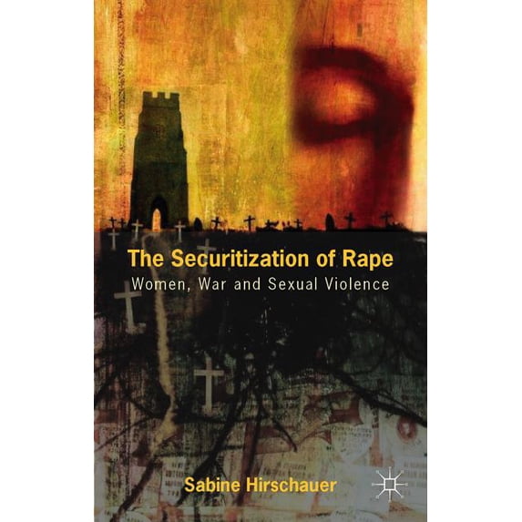The Securitization of Rape: Women, War and Sexual Violence, (Hardcover)