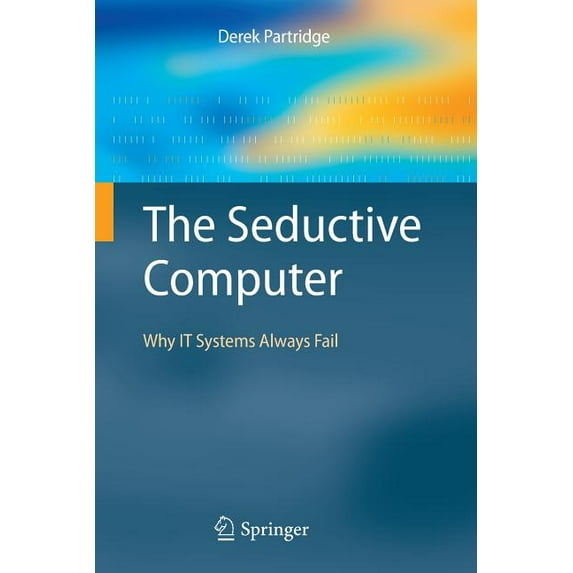 The Seductive Computer: Why IT Systems Always Fail, (Paperback)