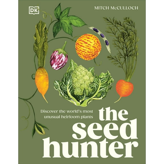 The Seed Hunter: Discover the World's Most Unusual Heirloom Plants, (Hardcover)