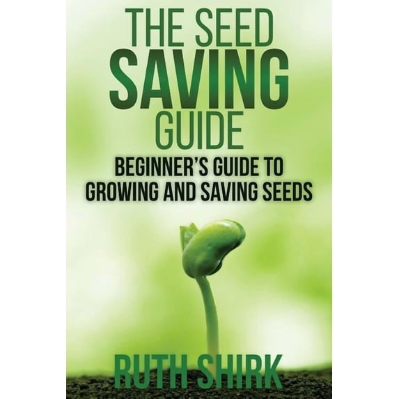 The Seed Saving Guide: Beginner's Guide to Growing and Saving Seeds, (Paperback)