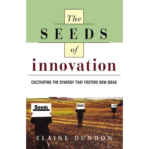 The Seeds of Innovation: Cultivating the Synergy That Fosters New Ideas, (Paperback)
