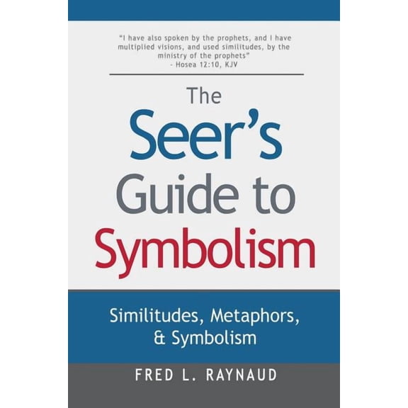 The Seer's Guide to Symbolism: Similitudes, Metaphors, and Symbolism (The Seer Series) (Volume 4)