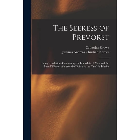 The Seeress of Prevorst: Being Revelations Concerning the Inner-Life of Man and the Inter-Diffusion of a World of Spirit, (Paperback)