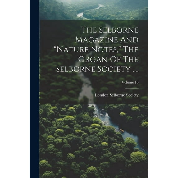 The Selborne Magazine And "nature Notes," The Organ Of The Selborne Society ....; Volume 16 (Paperback)