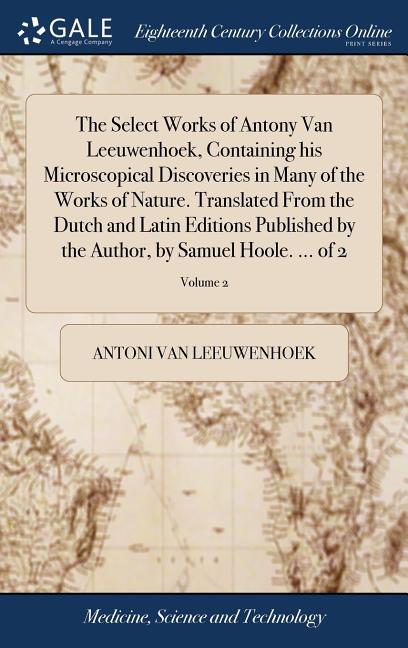 The Select Works of Antony Van Leeuwenhoek, Containing his Microscopical Discoveries in Many of the Works of Nature. Translated From the Dutch and Latin Editions Published by the Author, by Samuel Hoo - image 1 of 1