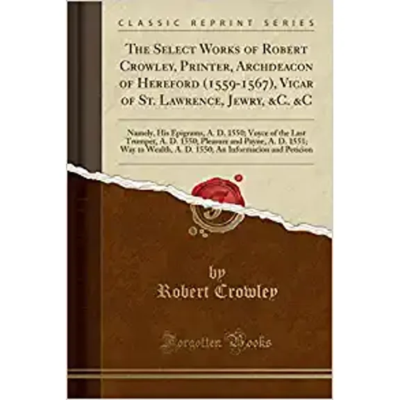 The Select Works of Robert Crowley, Printer, Archdeacon of Hereford (1559-1567), Vicar of