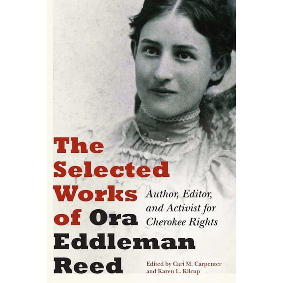The Selected Works of Ora Eddleman Reed: Author, Editor, and Activist for Cherokee Rights, (Hardcover)
