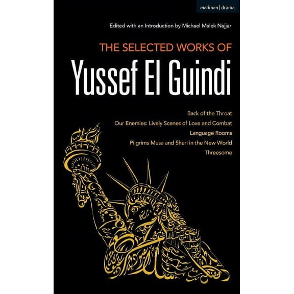 Methuen Drama Play Collections The Selected Works of Yussef El Guindi: Back of the Throat / Our Enemies: Lively Scenes of Love and Combat / Language Ro, Book 37, (Paperback)