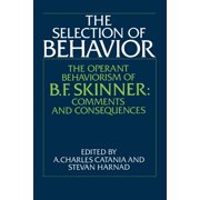 The Selection of Behavior The Operant Behaviorism of B. F. Skinner Comments and Consequences, Paperback