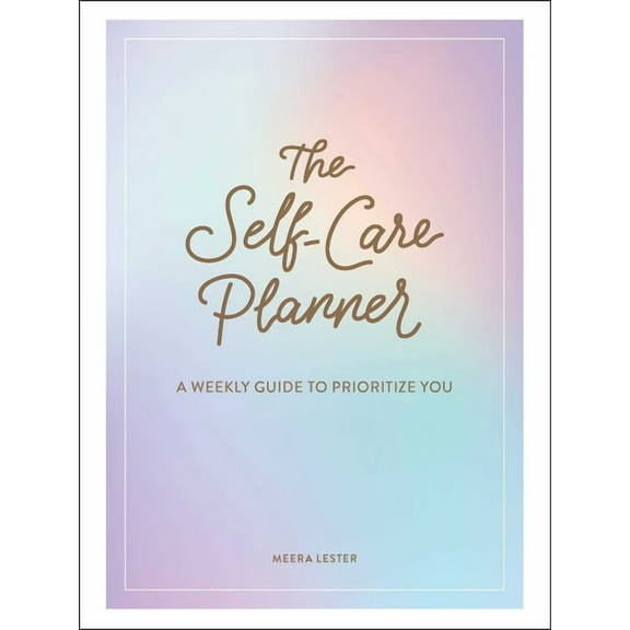The Self-Care Planner : A Weekly Guide to Prioritize You (Hardcover)